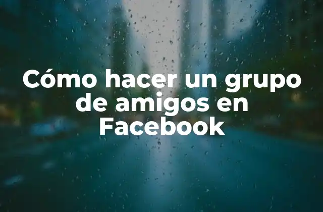 Cómo Hacer un Grupo de Amigos en Facebook
