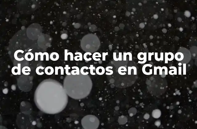 Cómo Hacer un Grupo de Contactos en Gmail