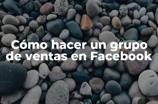 Cómo Hacer un Grupo de Ventas en Facebook