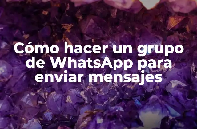 Cómo Hacer un Grupo de Whatsapp para Enviar Mensajes