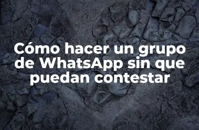 Cómo Hacer un Grupo de Whatsapp sin que Puedan Contestar