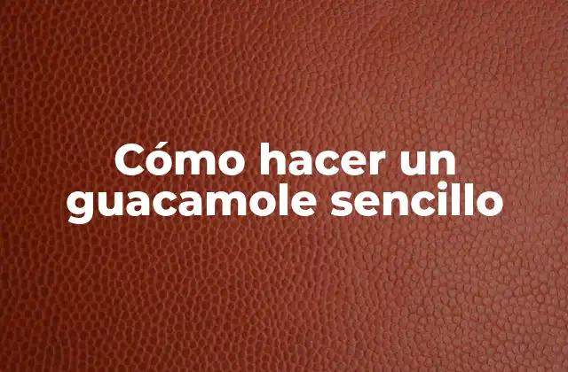Cómo Hacer un Guacamole Sencillo