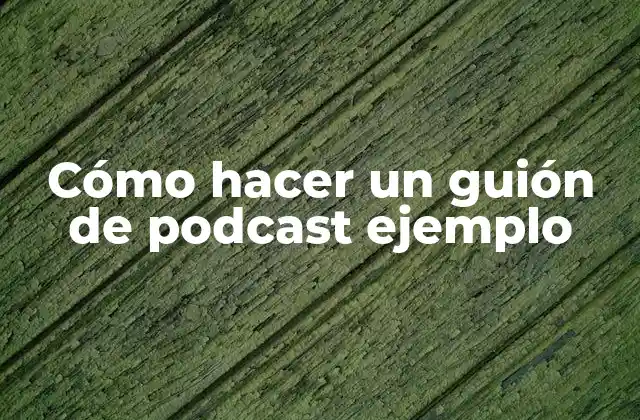 Cómo Hacer un Guión de Podcast Ejemplo