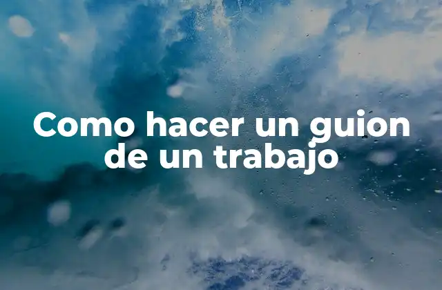 Como Hacer un Guion de un Trabajo
