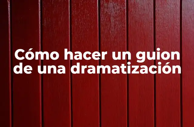 Cómo Hacer un Guion de una Dramatización