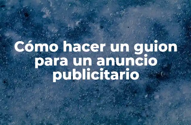Cómo Hacer un Guion para un Anuncio Publicitario