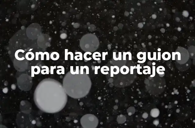Cómo Hacer un Guion para un Reportaje