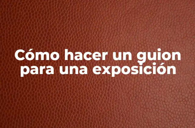 Cómo Hacer un Guion para una Exposición