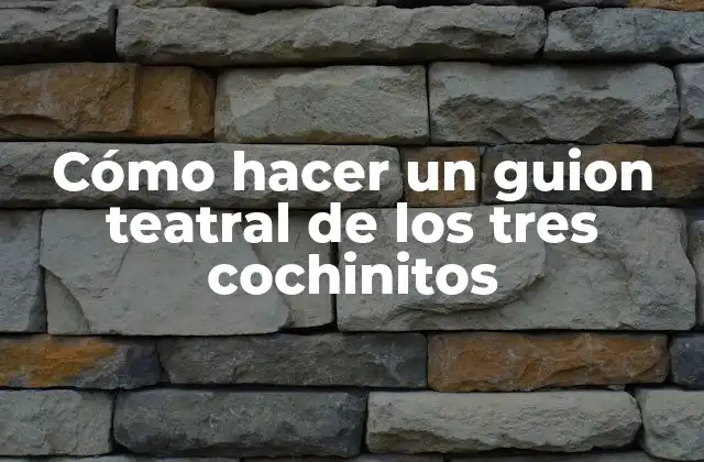 Cómo Hacer un Guion Teatral de los Tres Cochinitos