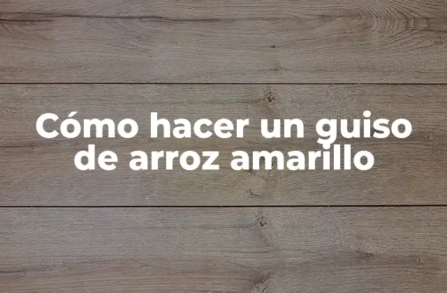 Cómo Hacer un Guiso de Arroz Amarillo