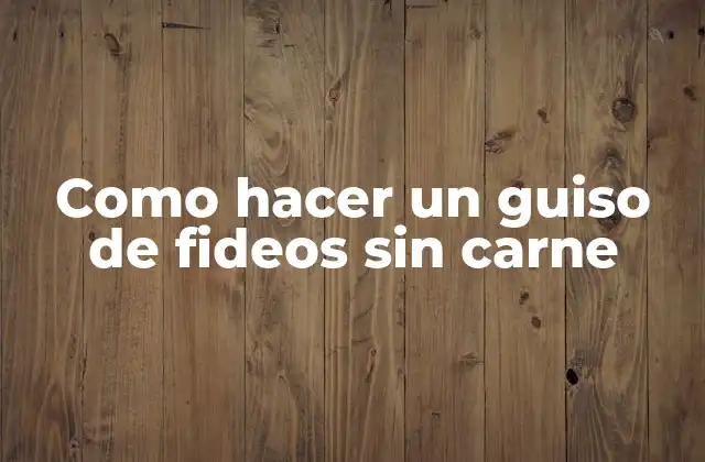 Como Hacer un Guiso de Fideos sin Carne