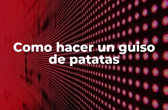 Como Hacer un Guiso de Patatas