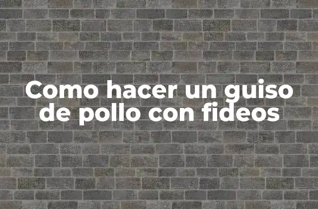 Como Hacer un Guiso de Pollo con Fideos