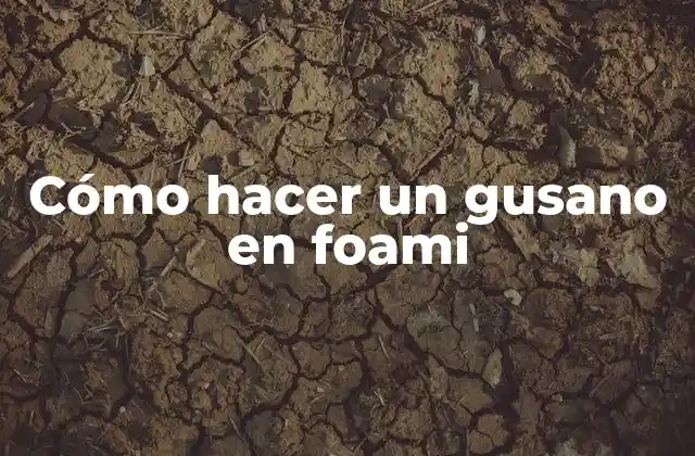Cómo Hacer un Gusano en Foami