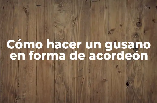 Cómo Hacer un Gusano en Forma de Acordeón