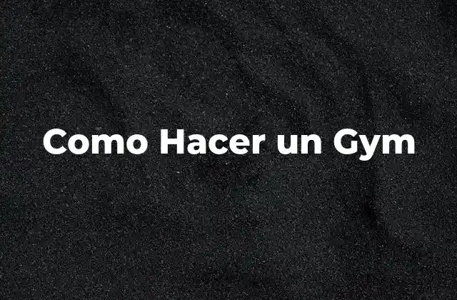 Como Hacer un Gym