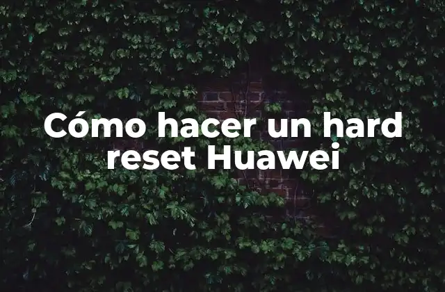 Cómo Hacer un Hard Reset Huawei