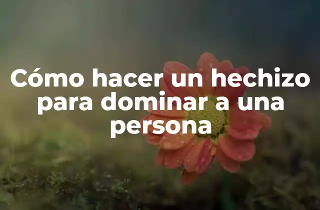 Cómo Hacer un Hechizo para Dominar a una Persona