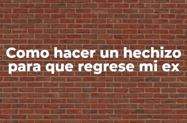 Como Hacer un Hechizo para que Regrese Mi Ex