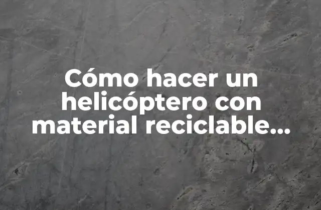 Cómo Hacer un Helicóptero con Material Reciclable Paso a Paso