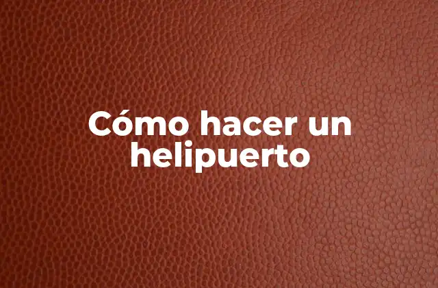 Cómo Hacer un Helipuerto