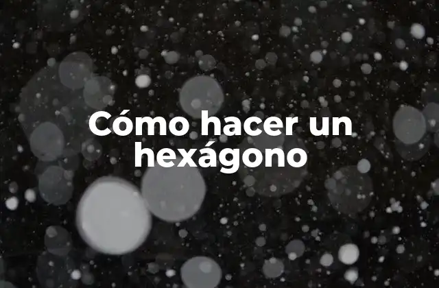 Cómo Hacer un Hexágono