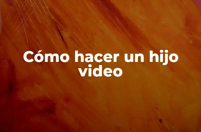 Cómo hacer un hijo video