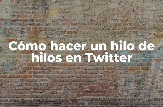 Cómo Hacer un Hilo de Hilos en Twitter
