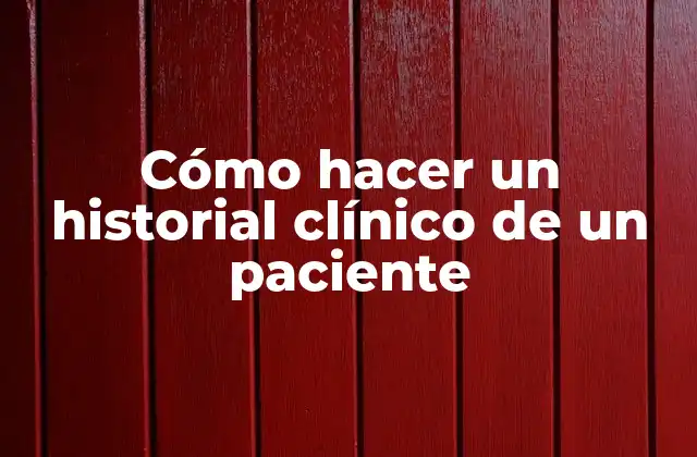Cómo Hacer un Historial Clínico de un Paciente