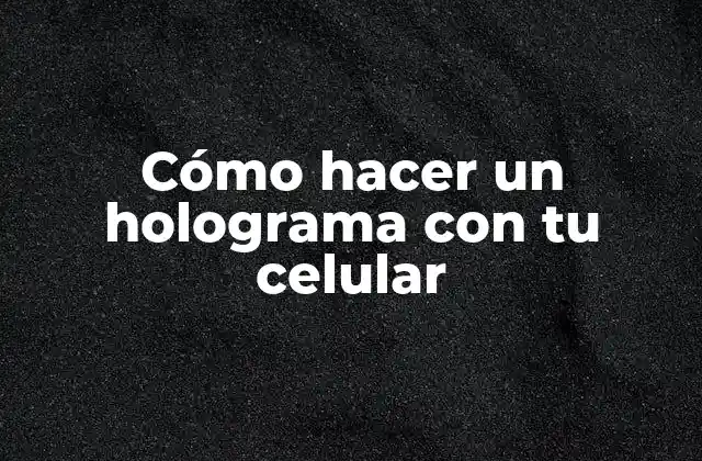Cómo Hacer un Holograma con Tu Celular