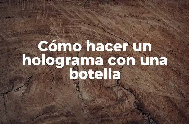 Cómo Hacer un Holograma con una Botella