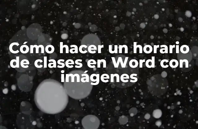 Cómo Hacer un Horario de Clases en Word con Imágenes