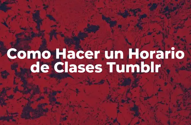 Como Hacer un Horario de Clases Tumblr
