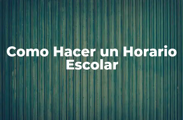 Como Hacer un Horario Escolar