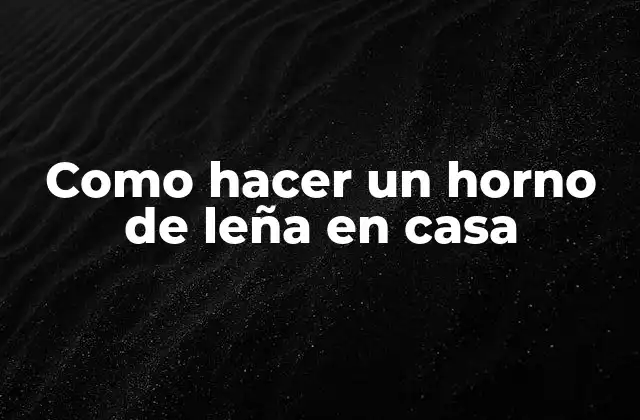 Como Hacer un Horno de Leña en Casa