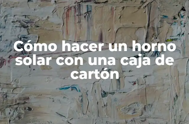 Cómo Hacer un Horno Solar con una Caja de Cartón