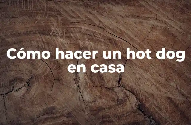 Cómo hacer un hot dog en casa