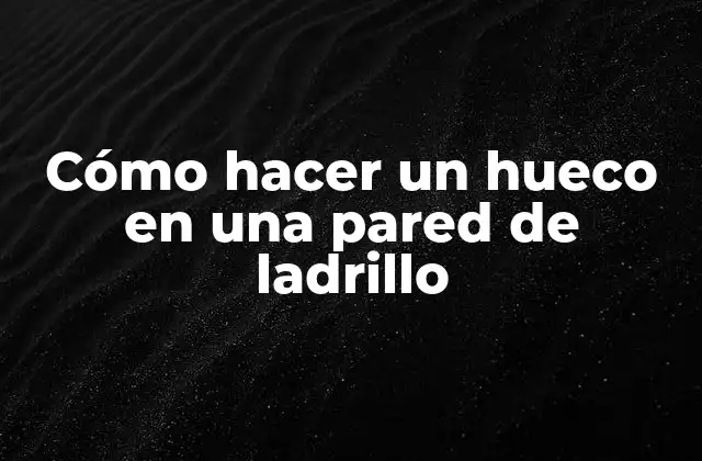 Cómo Hacer un Hueco en una Pared de Ladrillo