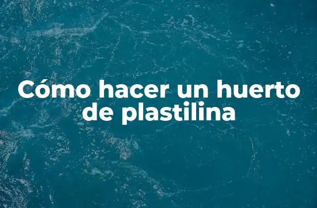 Cómo Hacer un Huerto de Plastilina