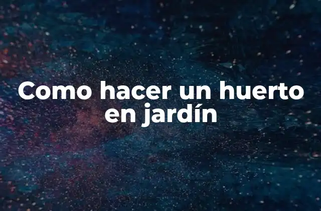 Como Hacer un Huerto en Jardín