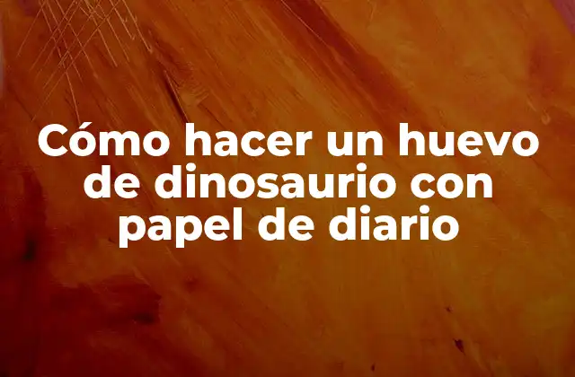 Cómo Hacer un Huevo de Dinosaurio con Papel de Diario