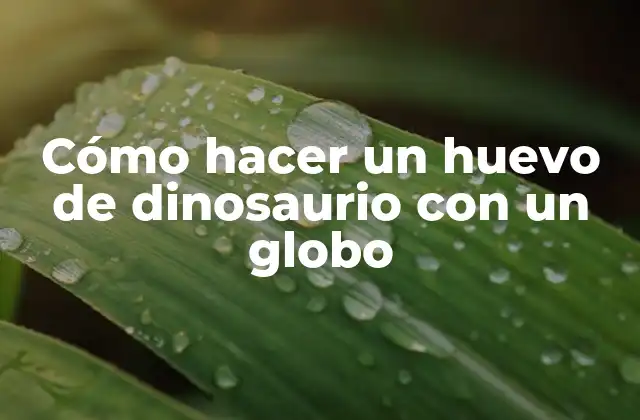 Cómo Hacer un Huevo de Dinosaurio con un Globo