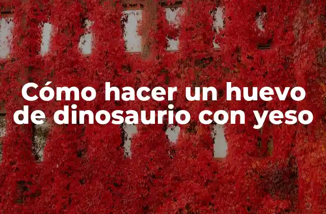 Cómo Hacer un Huevo de Dinosaurio con Yeso