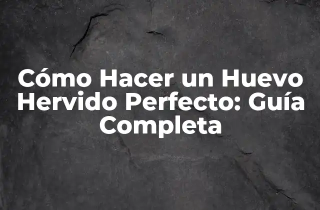 Cómo Hacer un Huevo Hervido Perfecto: Guía Completa