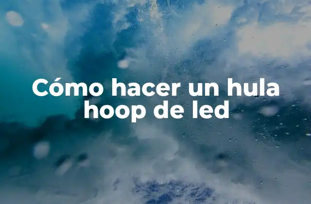 Cómo Hacer un Hula Hoop de Led
