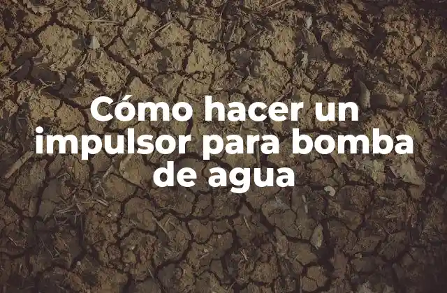 Cómo Hacer un Impulsor para Bomba de Agua
