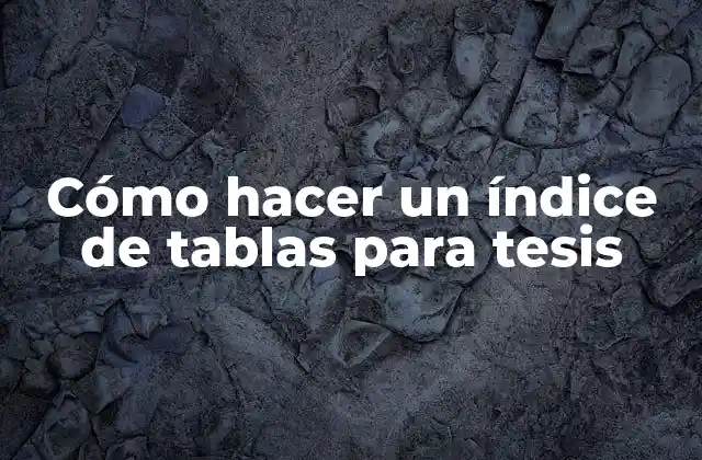 Cómo Hacer un Índice de Tablas para Tesis 2 ¿Qué es un índice de tablas para tesis?