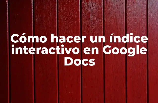 Cómo Hacer un Índice Interactivo en Google Docs