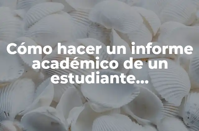 Cómo Hacer un Informe Académico de un Estudiante Universitario