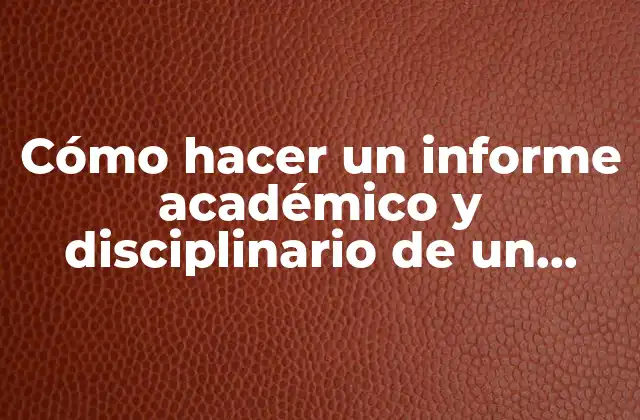 Cómo Hacer un Informe Académico y Disciplinario de un Estudiante